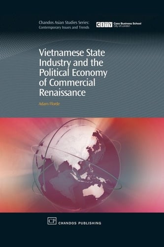 Vietnamese State Industry and the Political Economy of Commercial Renaissance: Dragon’s Toothor Curate’s Egg? (Chandos Asian Studies Series)