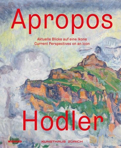 Apropos Hodler aktuelle Blicke auf eine Ikone