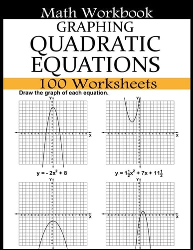 Graphing Quadratic Equations Math Workbook: 100 Worksheets Quadratic Equations with Coefficients, Integer Values, and Rational Numbers