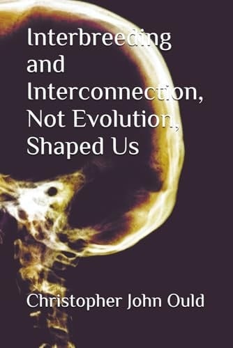 Interbreeding and Interconnection, Not Evolution, Shaped Us (The Creator Series)