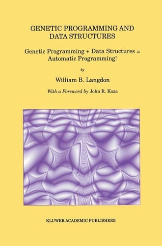 Genetic Programming and Data Structures Genetic Programming + Data Structures = Automatic Programming!