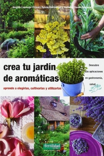 Crea tu jardín de aromáticas aprende a elegirlas, cultivarlas y utilizarlas