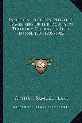 Inaugural Lectures Delivered By Members Of The Faculty Of Theology, During Its First Session, 1904-1905 (1905)
