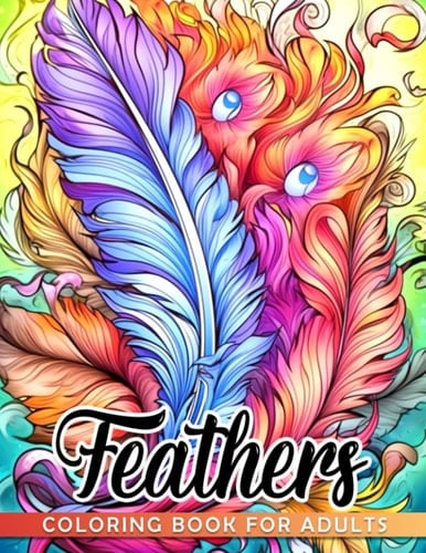 Feathers for Adults Coloring Book: Fantasy Coloring Pages Featuring Mandala Feathers Illustrations For Grown Ups To Reduce Anxiety And Relax