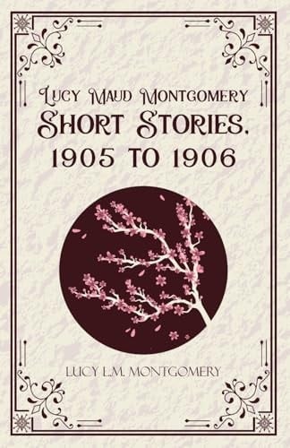 Lucy MaudMontgomery Short Stories, 1905 to 1906