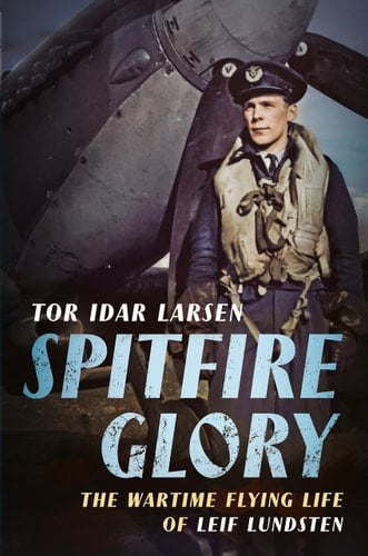 Spitfire Glory The Wartime Flying Life of Leif Lundsten