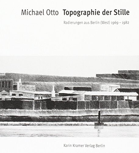 Topographie der Stille Radierungen aus Berlin (West) 1969 - 1982
