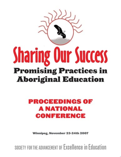 Sharing Our Success Promising Practices in Aboriginal Education : Proceedings of a National Conference, Winnipeg, November 23-24, 2007