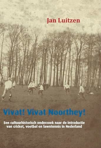 Vivat! Vivat Noorthey! Een cultuurhistorisch onderzoek naar de introductie van cricket, voetbal en lawntennis in Nederland