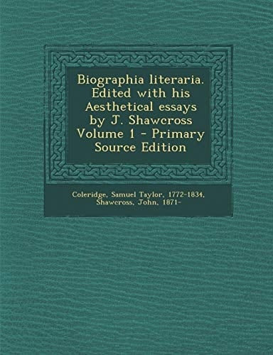 Biographia Literaria. Edited with His Aesthetical Essays by J. Shawcross Volume 1 - Primary Source Edition