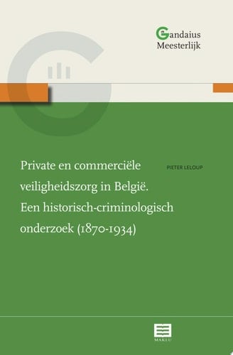 Private en commerciële veiligheidszorg in België Een historisch-criminologisch onderzoek (1870-1934)
