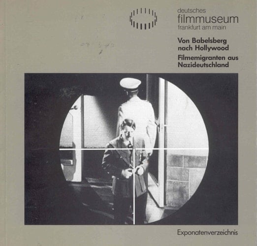 Von Babelsberg nach Hollywood: Filmemigranten aus Nazideutschland : Exponatenverzeichnis : Ausstellung vom 26.5.-9.8.1987 (Schriftenreihe des Deutschen Filmmuseums Frankfurt am Main) (German Edition)