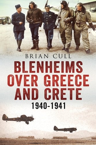 Blenheims Over Greece and Crete Operations of 30, 84 and 211 Squadrons 1940-1941