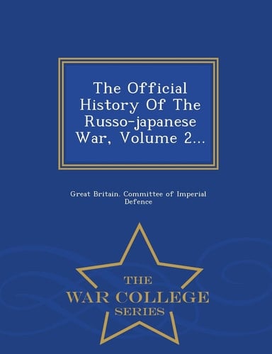 The Official History of the Russo-Japanese War, Volume 2... - War College Series