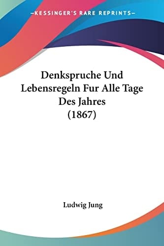 Denkspruche Und Lebensregeln Fur Alle Tage Des Jahres (1867) (German Edition)