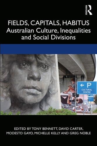 Fields, Capitals, Habitus Australian Culture, Inequalities and Social Divisions