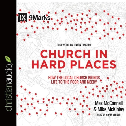 Church in Hard Places Lib/E: How the Local Church Brings Life to the Poor and Needy