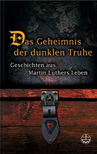 Das Geheimnis der dunklen Truhe Geschichten aus Martin Luthers Leben