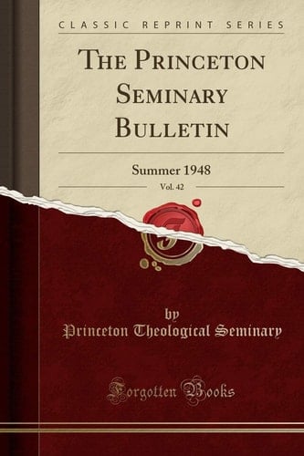 The Princeton Seminary Bulletin, Vol. 42 Summer 1948 (Classic Reprint)