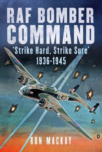 RAF Bomber Command Strike Hard, Strike Sure 1936-1945