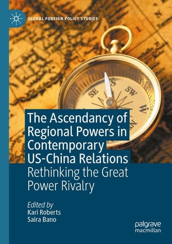 The Ascendancy of Regional Powers in Contemporary US-China Relations Rethinking the Great Power Rivalry