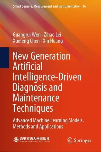 New Generation Artificial Intelligence-Driven Diagnosis and Maintenance Techniques Advanced Machine Learning Models, Methods and Applications