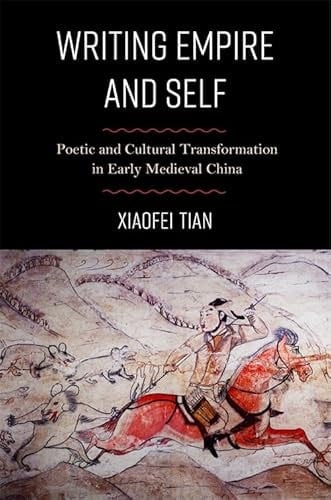 Writing Empire and Self - Poetic Revolution and Cultural Transformation in Early Medieval China