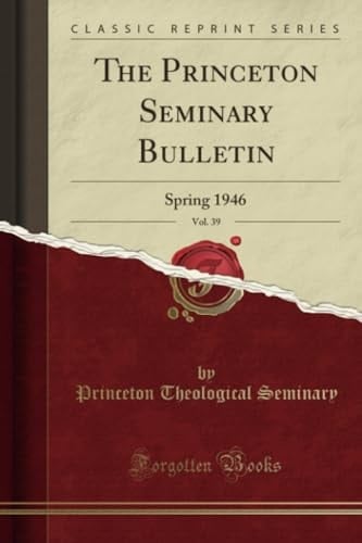 The Princeton Seminary Bulletin, Vol. 39 Spring 1946 (Classic Reprint)