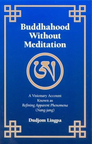 Buddhahood Without Meditation A Visionary Account Known as Refining Apparent Phenomena (Nang-jang)