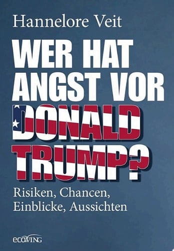 Wer hat Angst vor Donald Trump? Risiken, Chancen, Einblicke, Aussichten