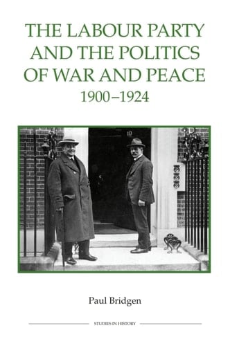The Labour Party and the Politics of War and Peace, 1900-1924