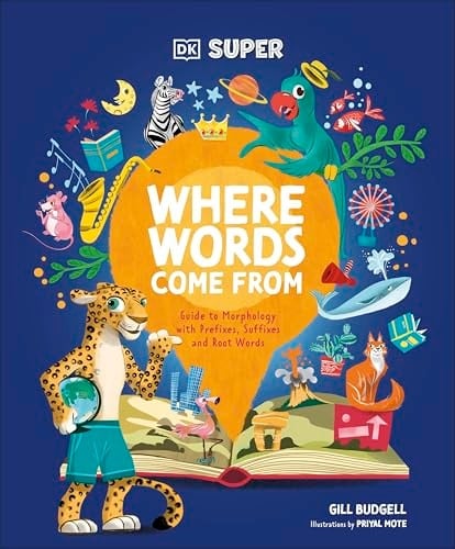 DK Super Where Words Come From Word Roots, Bases, Prefixes and Suffixes to Boost Spelling and Comprehension