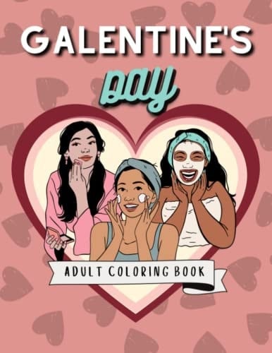 Galentine's Day: Adult Coloring Book Celebrating Our Besties!, 50 Gorgeous Designs, Suitable for Teens, Young Adults and Adults! Perfect Valentine's Day Gift for Your Galentine!