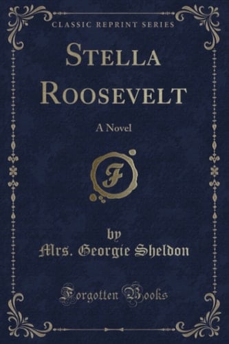 Stella Roosevelt A Novel (Classic Reprint)