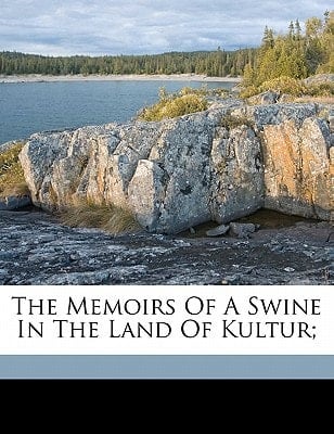 The memoirs of a swine in the land of kultur;
