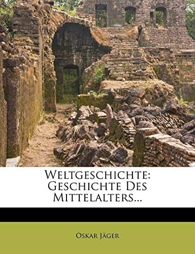 Weltgeschichte: Geschichte Des Mittelalters... (German Edition)
