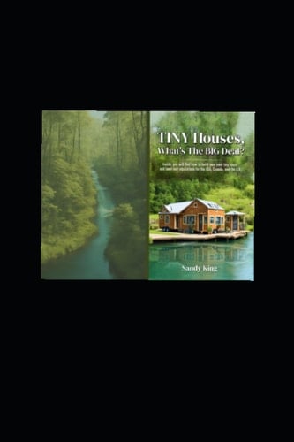 TINY Houses What's the BIG Deal?: In this book you will find the laws of owning a home on wheels, how to build your own tiny house, for USA, Canada, and the U.K.