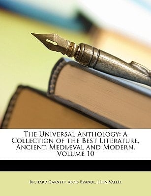 The Universal Anthology: A Collection of the Best Literature, Ancient, Medi]val and Modern, Volume 10