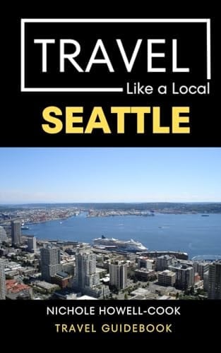 Travel Like a Local Seattle: Seattle Washington Travel Guide