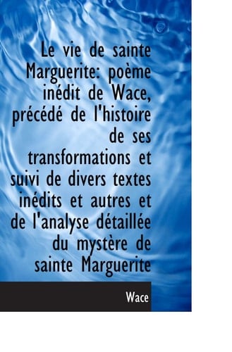 Le vie de sainte Marguerite: poème inédit de Wace, précédé de l'histoire de ses transformations et s