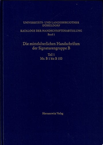 Kataloge der Handschriftenabteilung Die mittelalterlichen Handschriften der Signaturengruppe B in der Universitäts- und Landesbibliothek Düsseldorf. - Teil 1.*Ms. B 1 bis B 100 / beschrieben von Eef Overgaauw ...