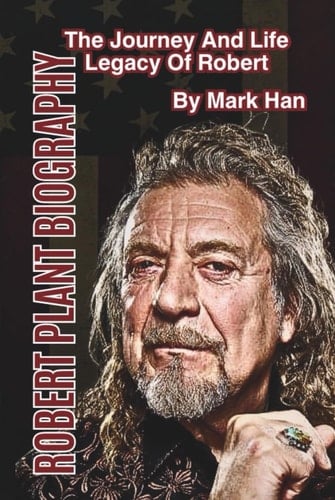ROBERT PLANT BIOGRAPHY: The Journey And Life Legacy Of Robert