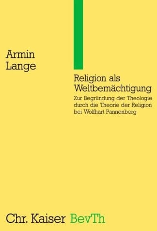 Religion als Weltbemächtigung zur Begründung der Theologie durch die Theorie der Religion bei Wolfhart Pannenberg