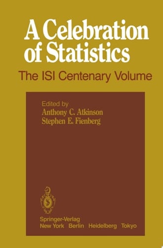A Celebration of Statistics The ISI Centenary Volume A Volume to Celebrate the Founding of the International Statistical Institute in 1885