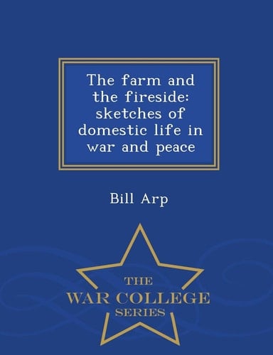 The Farm and the Fireside Sketches of Domestic Life in War and Peace - War College Series
