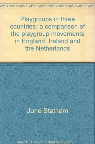 Playgroups in Three Countries A Comparison of the Playgroup Movements in England, Ireland and the Netherlands