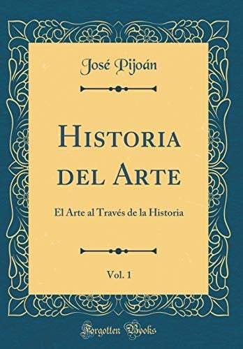 Historia Del Arte, Vol. 1 El Arte Al Través de la Historia (Classic Reprint)