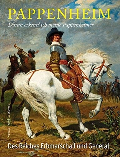 Daran erkenn' ich meine Pappenheimer - Gottfried Heinrich zu Pappenheim, des Reiches Erbmarschall und General
