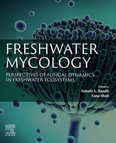 Freshwater Mycology Perspectives of Fungal Dynamics in Freshwater Ecosystems