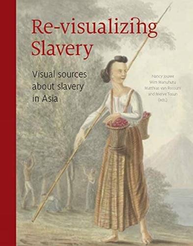 Revisualizing Slavery Visual Sources on Slavery in the Indonesian Archipelago & Indian Ocean